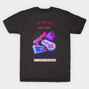 I've got all the time in the world!! T-Shirt